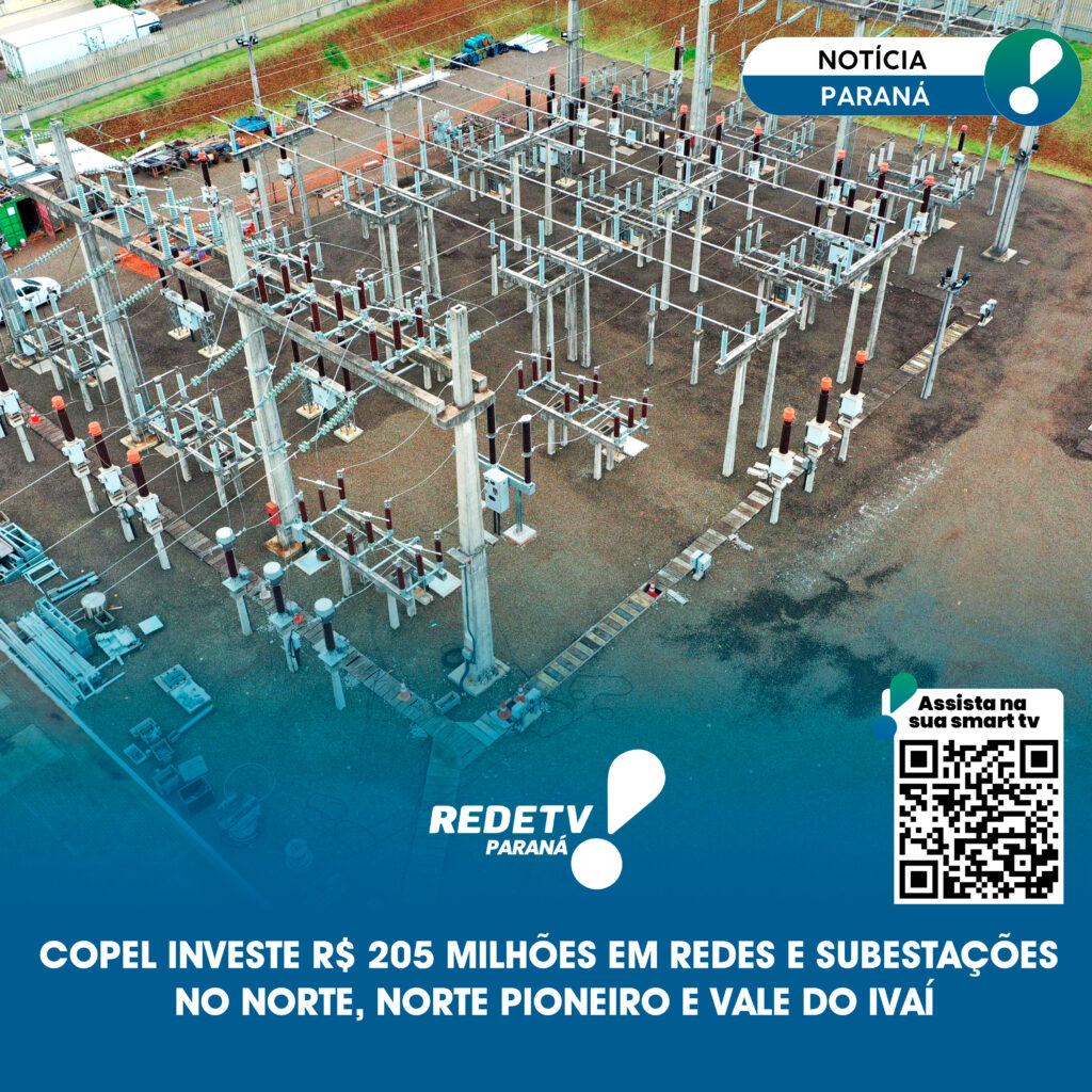 Copel investe R$ 205 milhões em redes e subestações no norte, Norte Pioneiro e Vale do Ivaí.