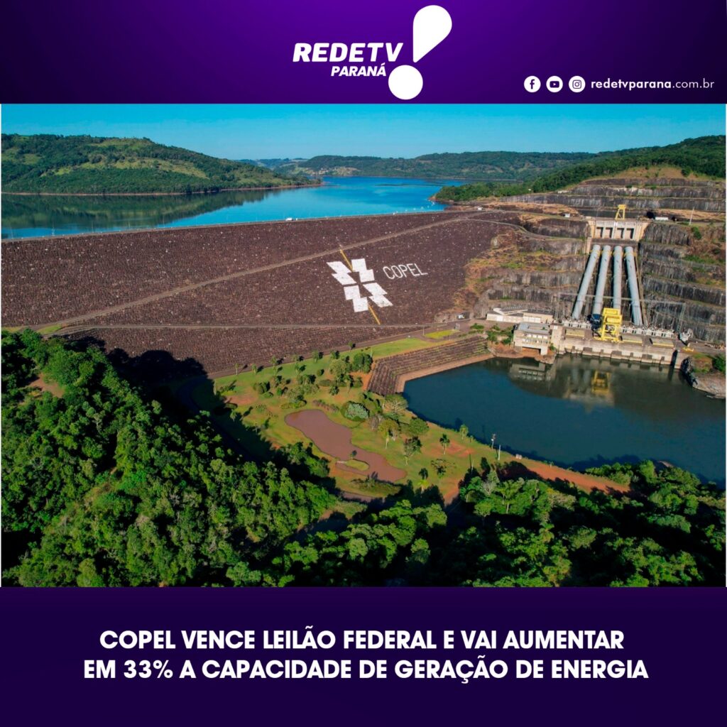 COPEL VENCE LEILÃO FEDERAL E VAI AUMENTAR EM 33% A CAPACIDADE DE GERAÇÃO DE ENERGIA